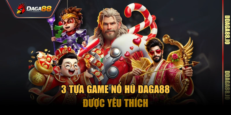 3 tựa game nổ hũ Daga88 được yêu thích