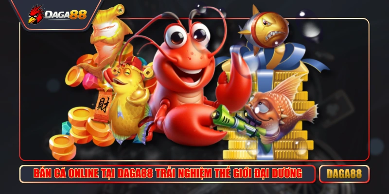 ban ca online tai daga88 trai nghiem the gioi dai duong