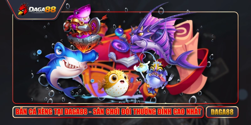 ban ca xeng tai daga88 san choi doi thuong dinh cao nhat
