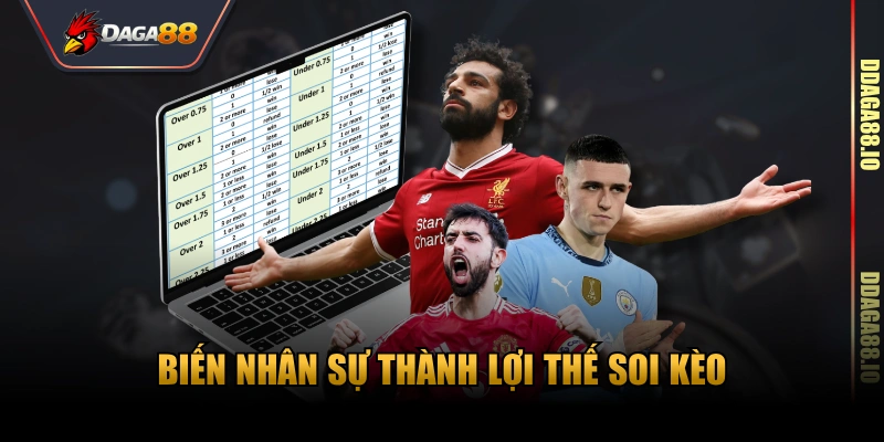 Biến nhân sự thành lợi thế soi kèo
