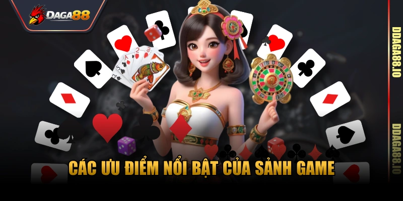 Các ưu điểm nổi bật của sảnh game