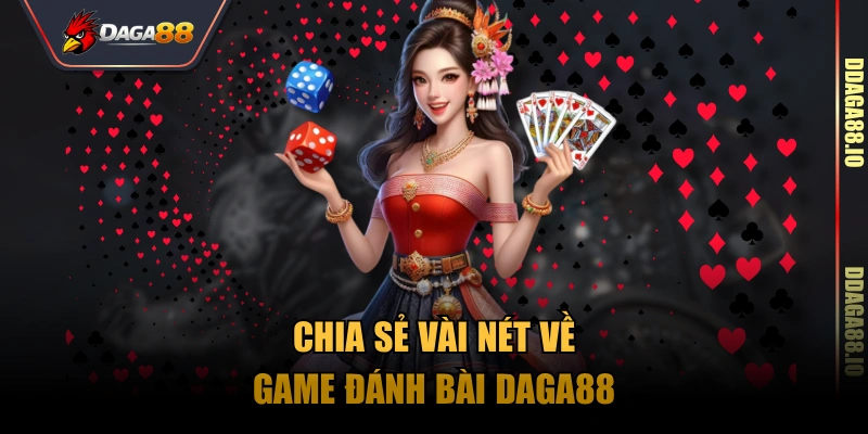 Chia sẻ vài nét về game đánh bài Daga88