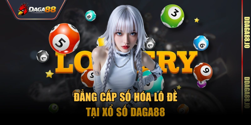 Đẳng cấp số hóa lô đề tại Xổ số Daga88