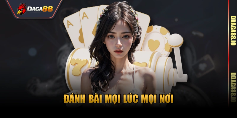 Đánh bài mọi lúc mọi nơi