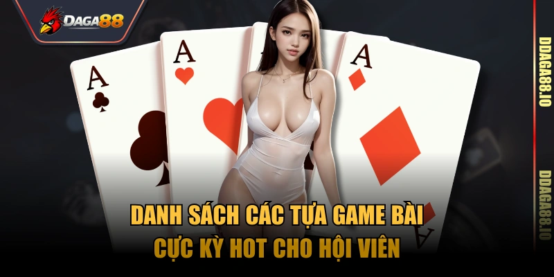 Danh sách các tựa game bài cực kỳ hot cho hội viên