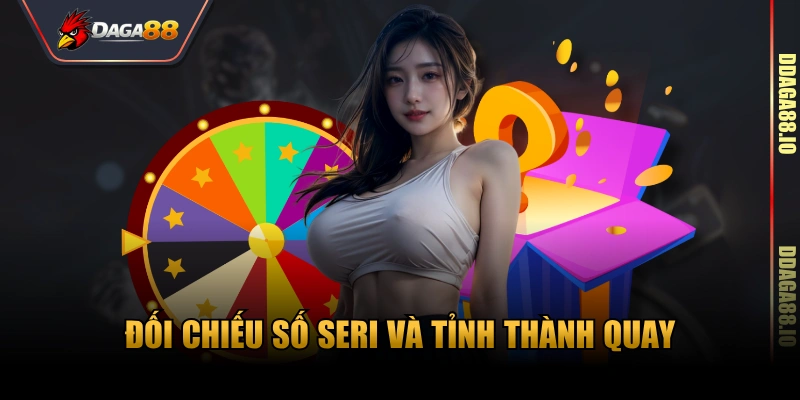 Đối chiếu số seri và tỉnh thành quay