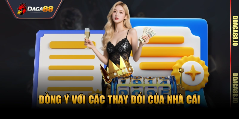 Đồng ý với các thay đổi của nhà cái