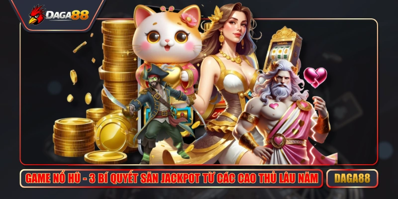 game no hu 3 bi quyet san jackpot tu cac cao thu lau nam