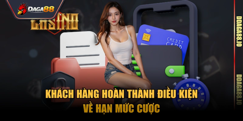 Khách hàng hoàn thành điều kiện về hạn mức cược