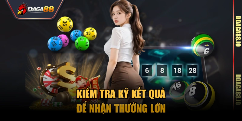 Kiểm tra kỹ kết quả để nhận thưởng lớn