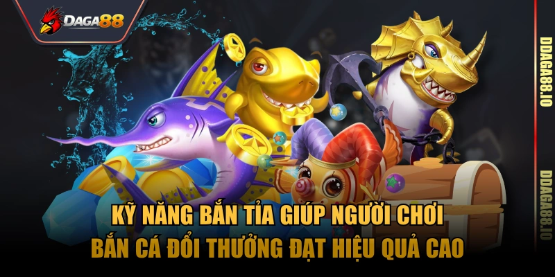 Kỹ năng bắn tỉa giúp người chơi bắn cá đổi thưởng đạt hiệu quả cao