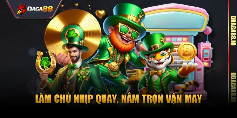 Làm chủ nhịp quay, nắm trọn vận may