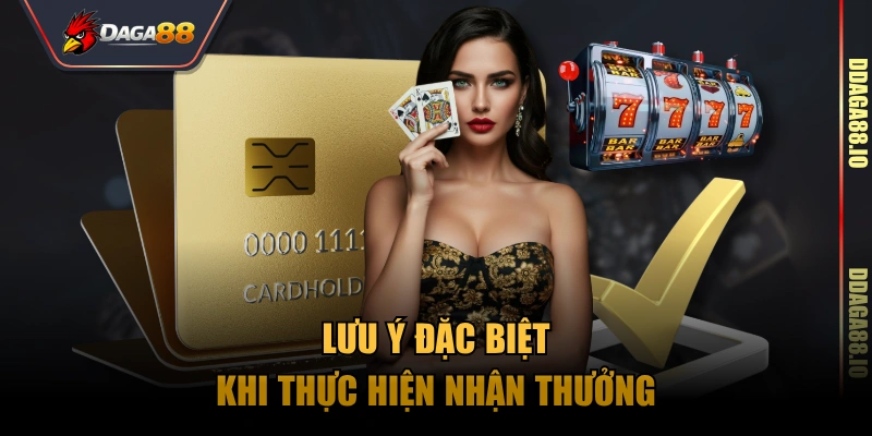 Lưu ý đặc biệt khi thực hiện nhận thưởng