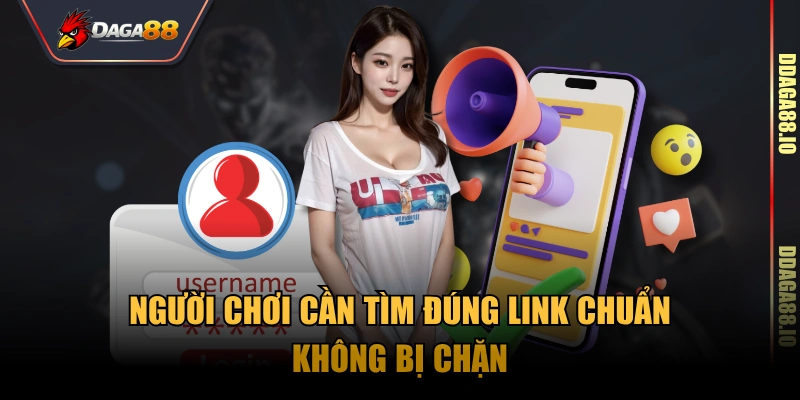 Người chơi cần tìm đúng link chuẩn không bị chặn