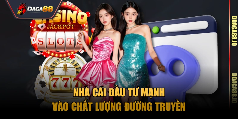 Nhà cái đầu tư mạnh vào chất lượng đường truyền