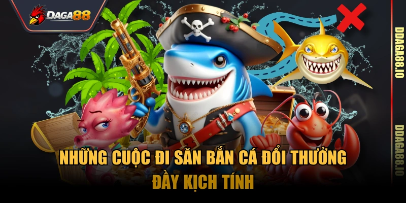 Những cuộc đi săn bắn cá đổi thưởng đầy kịch tính