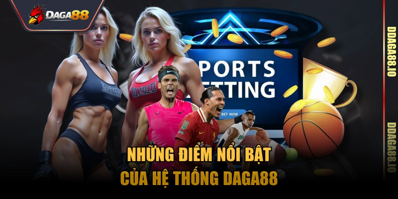 Những điểm nổi bật của hệ thống Daga88
