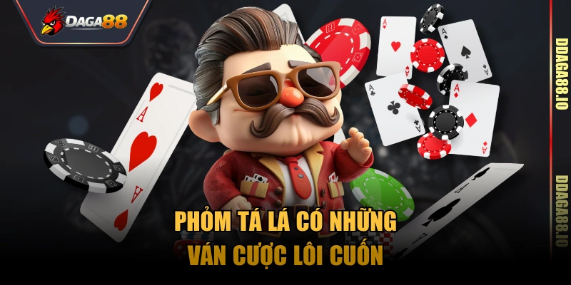 Phỏm Tá Lá có những ván cược lôi cuốn
