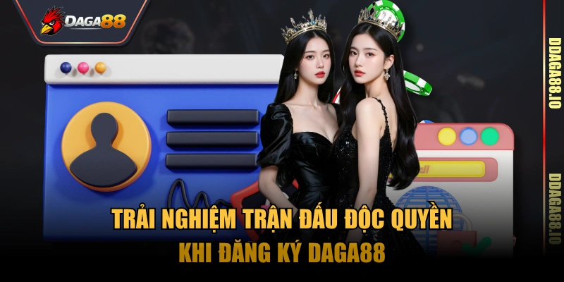 Trải nghiệm trận đấu độc quyền khi đăng ký Daga88