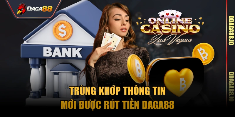 Trùng khớp thông tin mới được rút tiền Daga88